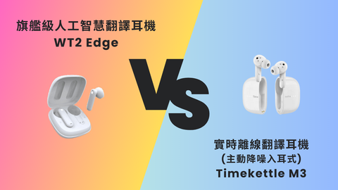 Timekettle系列比較!人工智慧翻譯耳機 WT2 Edge 和 實時離線翻譯耳機 Timekettle M3的分別?